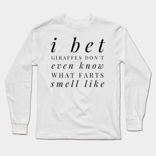 I bet giraffes don't even know what farts smell like Long Sleeve T-Shirt